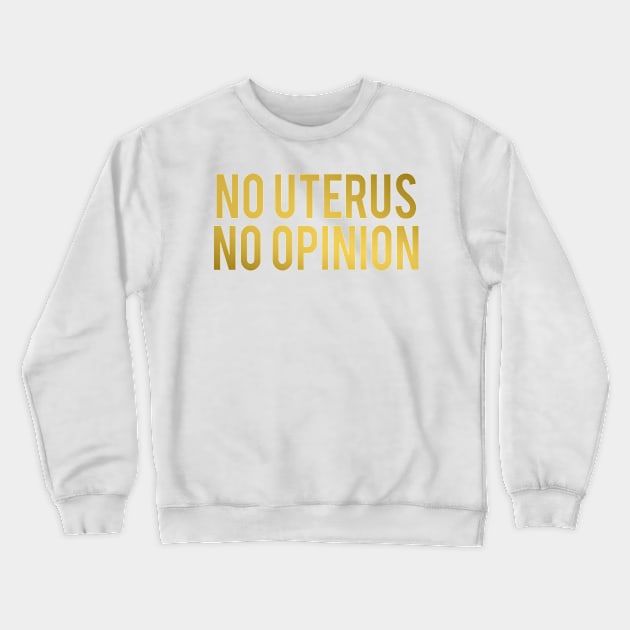 No Uterus No Opinion Crewneck Sweatshirt by MoviesAndOthers